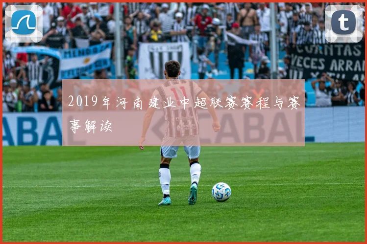 2019年河南建业中超联赛赛程与赛事解读