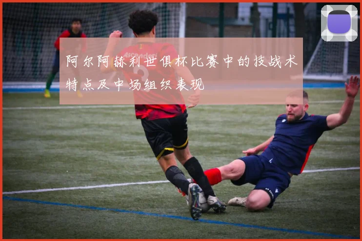 阿尔阿赫利世俱杯比赛中的技战术特点及中场组织表现