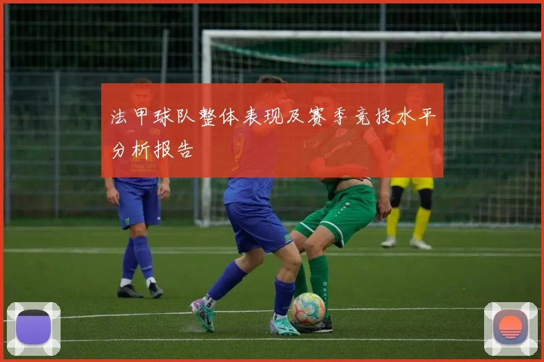 法甲球队整体表现及赛季竞技水平分析报告