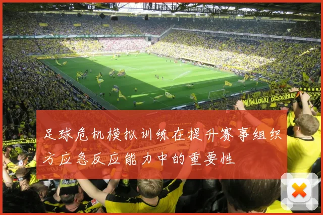 足球危机模拟训练在提升赛事组织方应急反应能力中的重要性